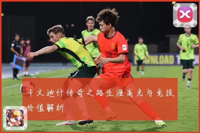 卡文迪什传奇之路生涯高光与竞技价值解析