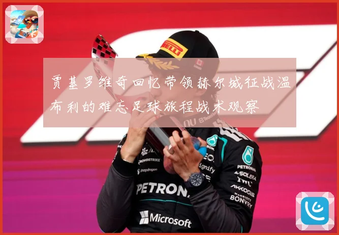贾基罗维奇回忆带领赫尔城征战温布利的难忘足球旅程战术观察
