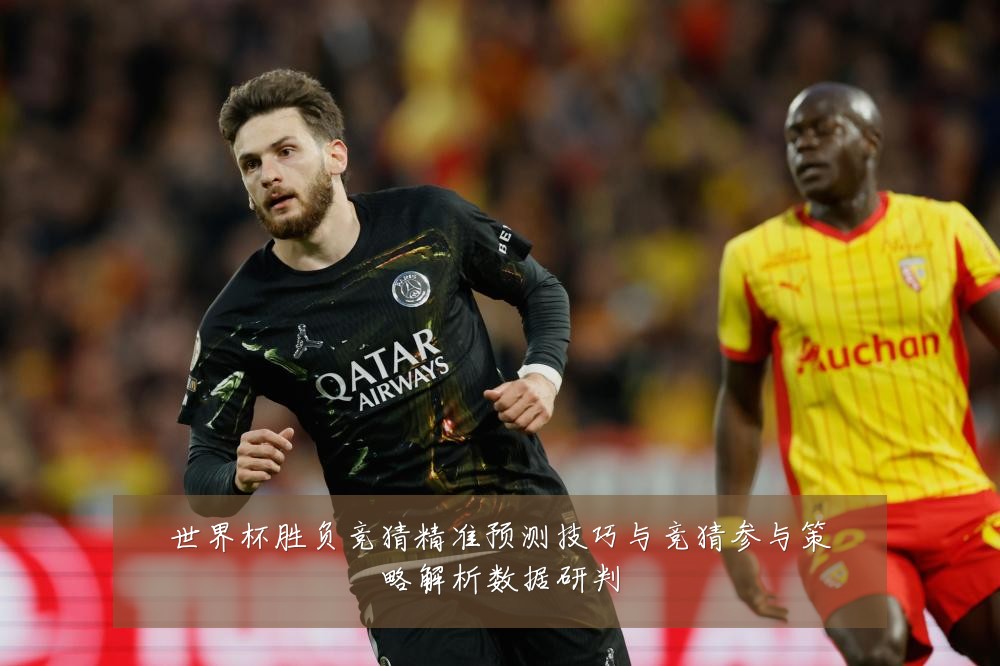 世界杯胜负竞猜精准预测技巧与竞猜参与策略解析数据研判